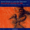 Boris Kovac & Ladaaba Orchest - Ballads At The End Of Time Boris Kovac & Ladaaba Orchest - Ballads At The End Of Time